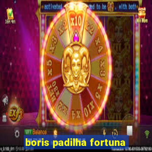 boris padilha fortuna